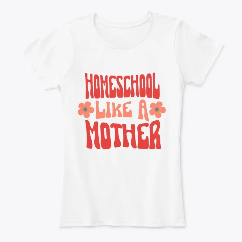 Homeschool Like A Mother Shirt